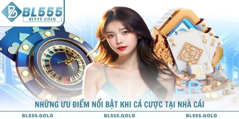 Những ưu điểm nổi bật khi cá cược tại nhà cái BL555