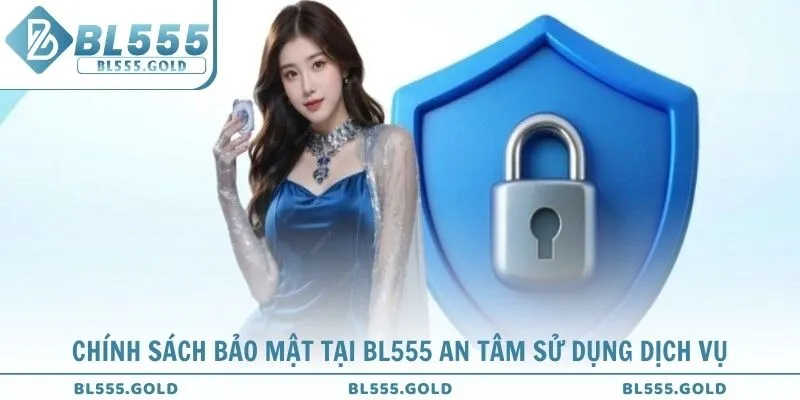 Chính sách bảo mật tại BL555 an tâm sử dụng dịch vụ