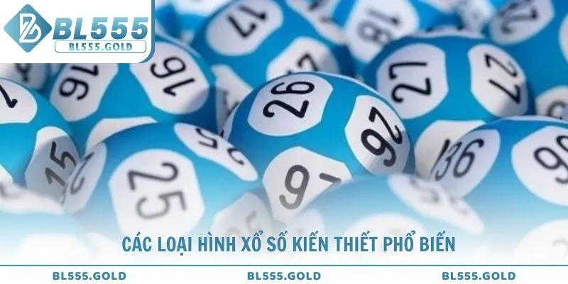 Các loại hình xổ số kiến thiết phổ biến cho thành viên BL555 lựa chọn