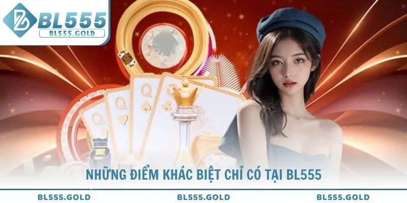 Tìm hiểu những điểm khác biệt chỉ có tại BL555