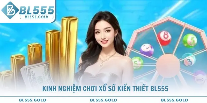 Khám phá các kinh nghiệm chơi xổ số kiến thiết BL555 cực dễ